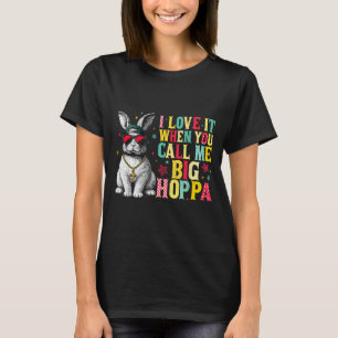 I Love It When You Call Me Big Hoppa Bunny Easter T-Shirt