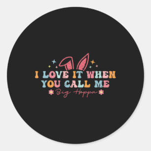 I Love It When You Call Me Big Hoppa Easter Family Classic Round Sticker