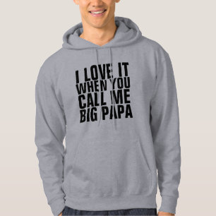 I LOVE IT WHEN YOU CALL ME BIG PAPA, Hoodies