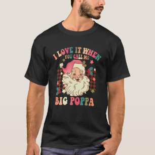 I Love It When You Call Me Big Poppa Christmas San T-Shirt