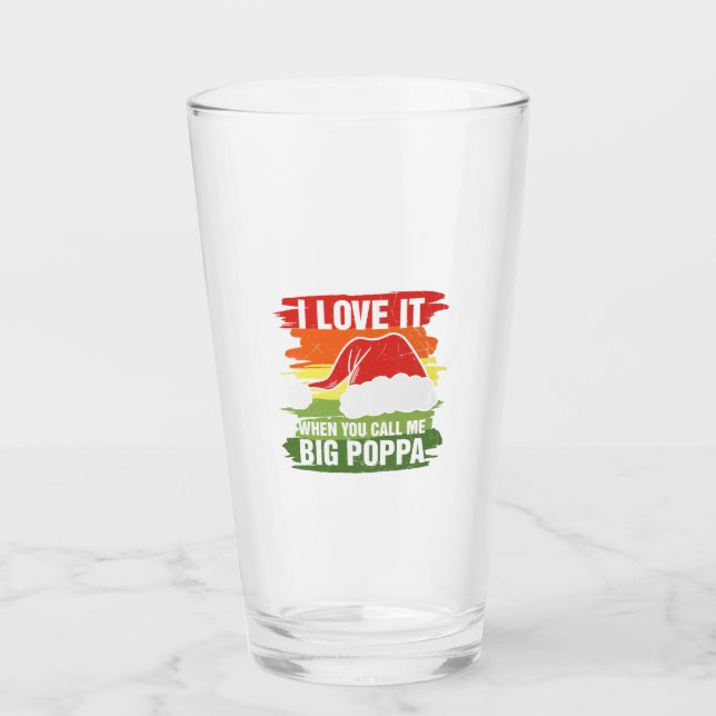 I Love It When You Call Me Big Poppa Glass (Front)
