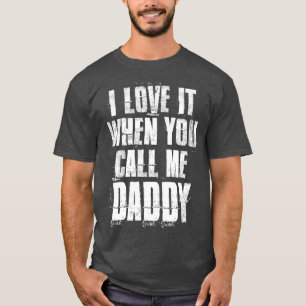 I love It When You Call Me Daddy Funny Dad Fathers T-Shirt