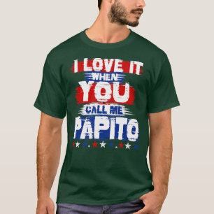 I love It When You Call Me Papito Funny Dad Father T-Shirt