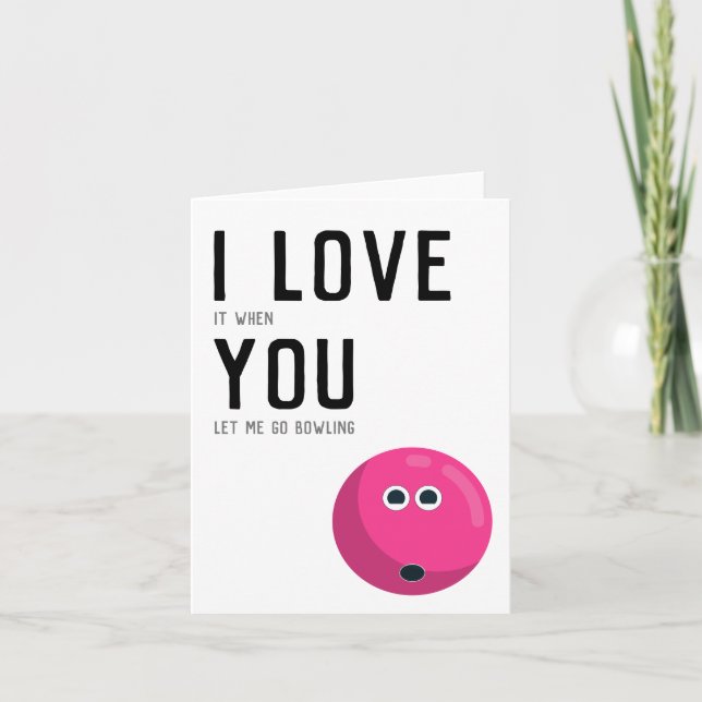 "I love it when you let me go bowling" Funny Humou Card (Front)