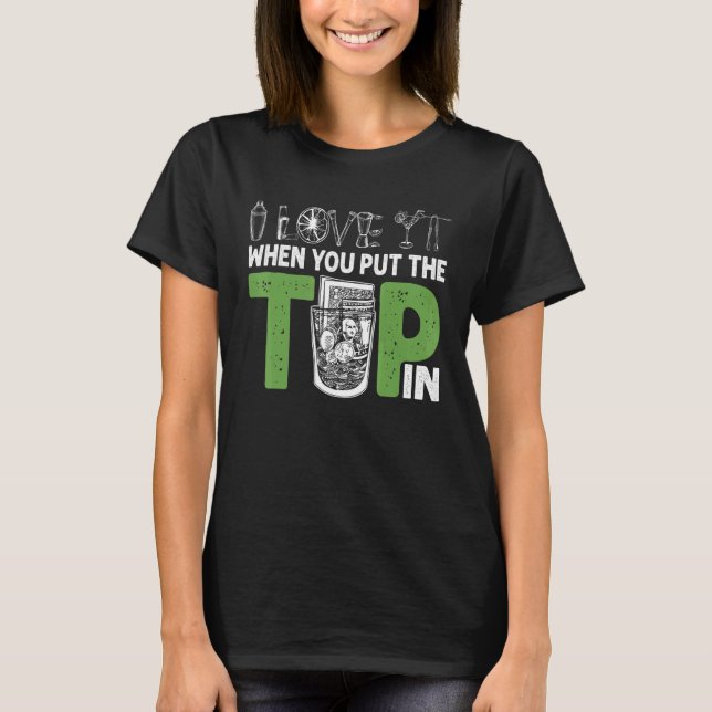 I Love It When You Put The Tip In Bartender Mixolo T-Shirt (Front)