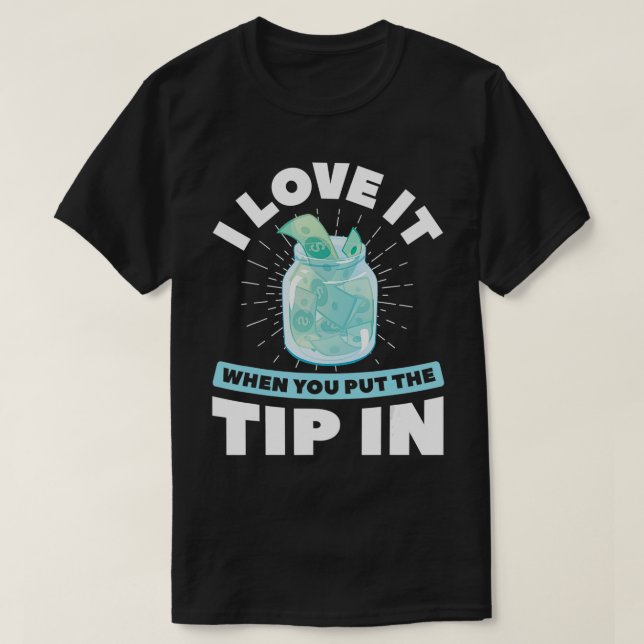 I Love It When You Put The Tip In Bartender  T-Shirt (Design Front)