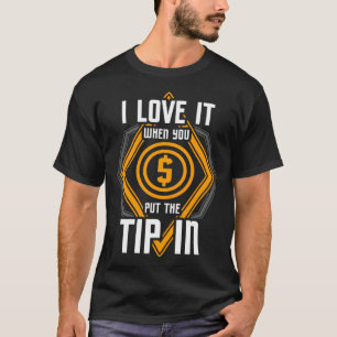 I Love It When You Put The Tip In  Bartender T-Shirt