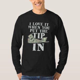 I Love It When You Put The Tip In Waitress Waiter T-Shirt