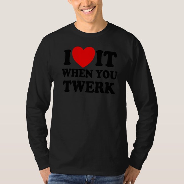 I Love It When You Twerk Red Heart Twerk Dance Twe T-Shirt (Front)