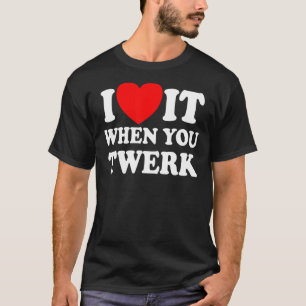 I Love It When You Twerk Red Heart Twerk Dance Twe T-Shirt