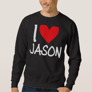 I Love Jason Name Personalised Men Guy BFF Friend Sweatshirt