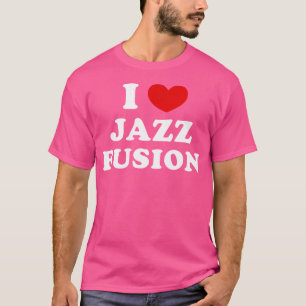 I Love Jazz Fusion I Heart Jazz Fusion T-Shirt