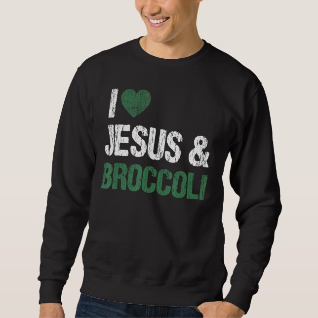 I Love Jesus And Broccoli Lover Funny Vegetable Ve Sweatshirt (Front)