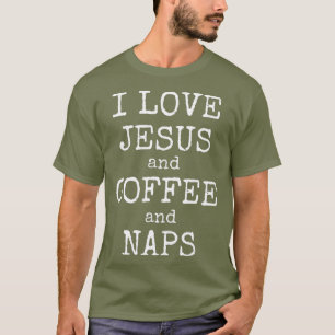 I Love Jesus and Coffee and Naps T-Shirt