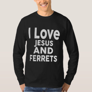 I Love Jesus And Ferrets  Ferret Tee