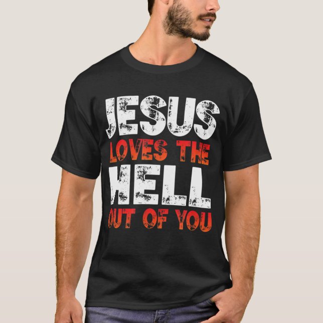 I Love Jesus and Jesus Loves The Hell Out Of You, T-Shirt (Front)