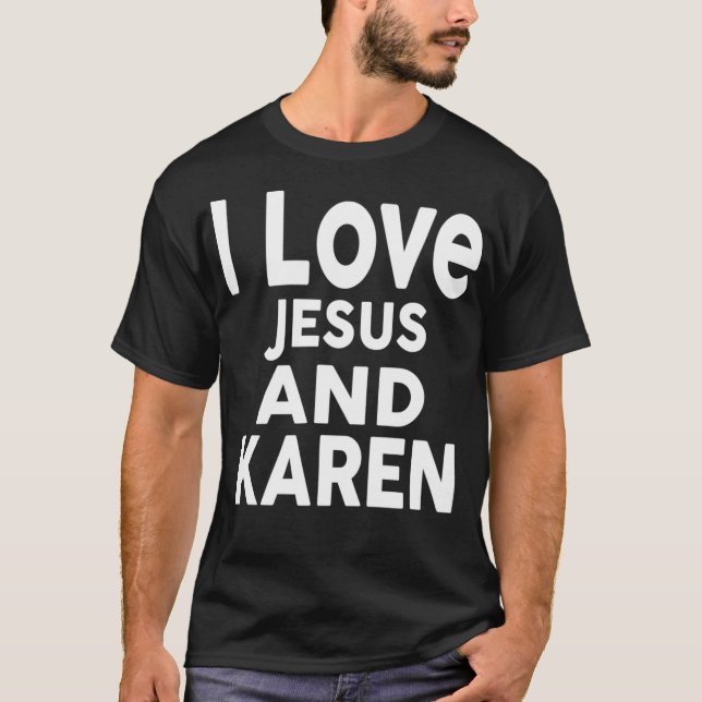 I Love Jesus and KAREN  Name  T-Shirt (Front)