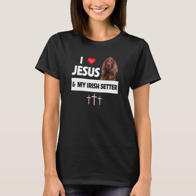 I Love Jesus and My Irish Setter Dog Mom Dad Chris T-Shirt (Front)