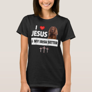 I Love Jesus and My Irish Setter Dog Mum Dad Chris T-Shirt