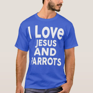 I Love Jesus and PARROTS  Funny PARROT Tee