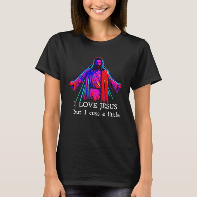 I Love Jesus But I Cuss A Little   1 T-Shirt (Front)