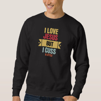 I Love Jesus But I Cuss A Little Christian Humour Sweatshirt