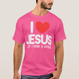 I Love Jesus But I Cuss A Little Funny Christian T T-Shirt