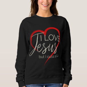 I Love Jesus But I Cuss A Little Funny Christian W Sweatshirt