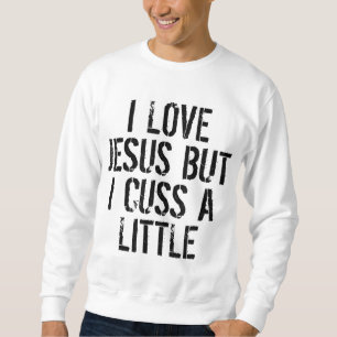 I Love Jesus But I Cuss A Little Humourous Fun Sweatshirt