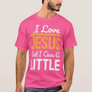 I Love Jesus But I Cuss A Little T-Shirt