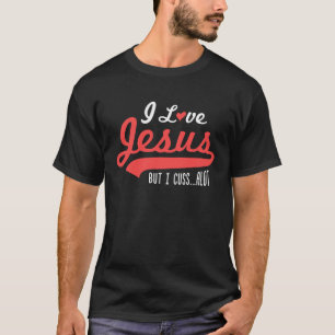 I Love Jesus But I Cuss Alot Sacrasm  Sarcastic T-Shirt