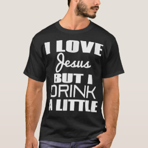 I Love Jesus But I Drink A Little T-Shirt