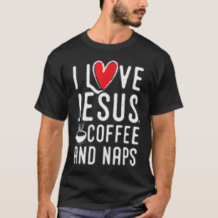 I love Jesus coffee and naps fun Christian gift T-Shirt