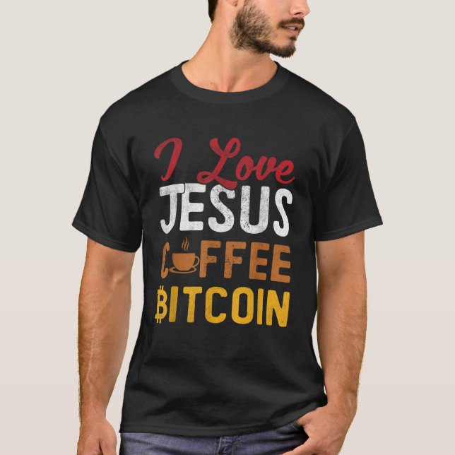 I Love Jesus Coffee Bitcoin BTC Cryptocurrency Cry T-Shirt (Front)