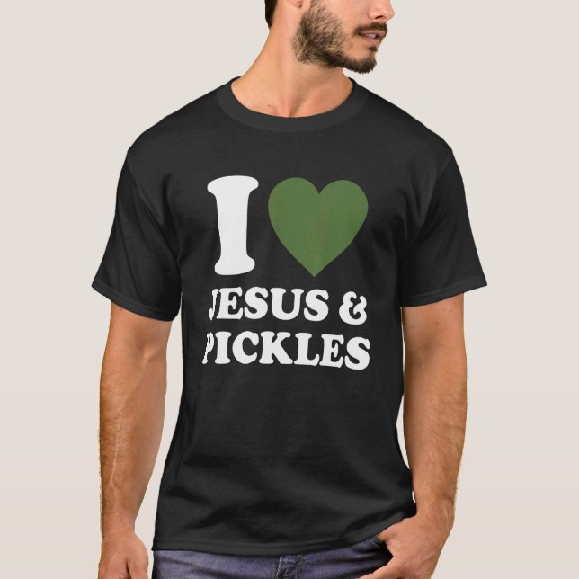 I Love Jesus & Cucumber Pickles   Saying Pickle   T-Shirt (Front)
