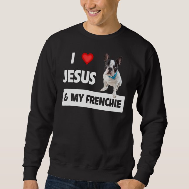 I Love Jesus & My Frenchie Dog Mum And Dad French  Sweatshirt (Front)