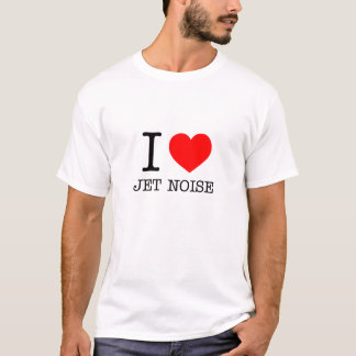 I love Jet Noise T-Shirt