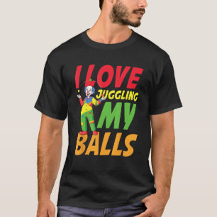 I Love Juggling My Balls for a Clown T-Shirt