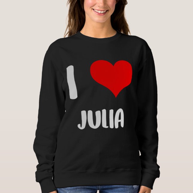 I love JULIA my valentine sorry ladies guys heart  Sweatshirt (Front)