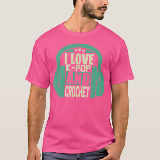 I Love K-Pop And Crochet T-Shirt