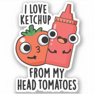 I Love Ketchup From My Head Tomatoes Food Pun