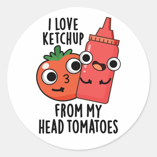 I Love Ketchup From My Head Tomatoes Food Pun Classic Round Sticker (Front)