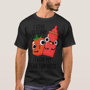 I Love Ketchup From My Head Tomatoes Funny Food Pu T-Shirt