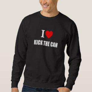 I Love Kick The Can For Men Women And Chidren Sweatshirt