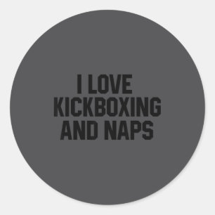I Love Kickboxing And Naps Shirt Funny Kickbox Say Classic Round Sticker