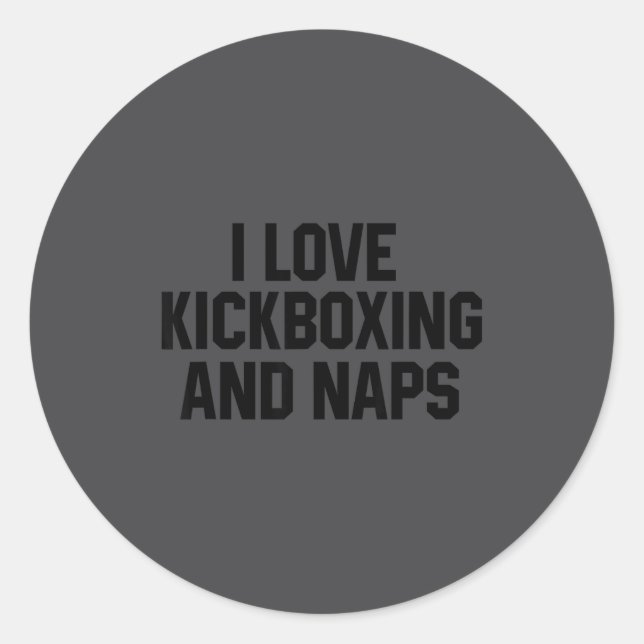 I Love Kickboxing And Naps Shirt Funny Kickbox Say Classic Round Sticker (Front)