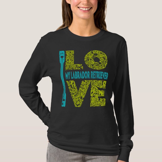 I Love Labrador Retriever My Labrador Retriever Is T-Shirt (Front)