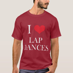 I Love Lap Dances T-Shirt
