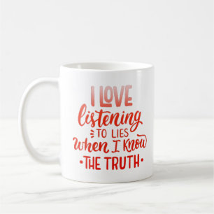 i love listening to lies when i know the truth coffee mug