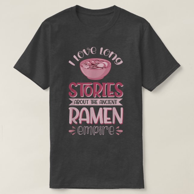 I Love Long Stories About The Ancient Ramen Empire T-Shirt (Design Front)